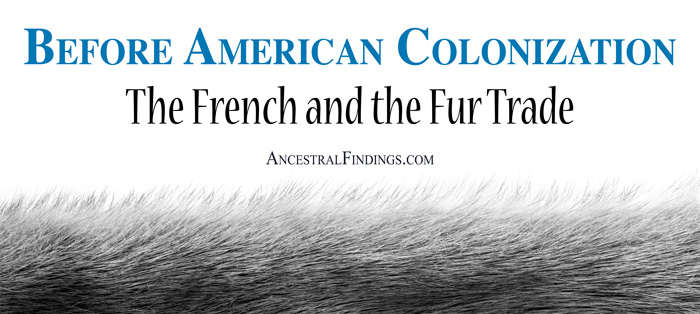 Before-American-Colonization-The-French-and-the-Fur-Trade-AncestralFindings