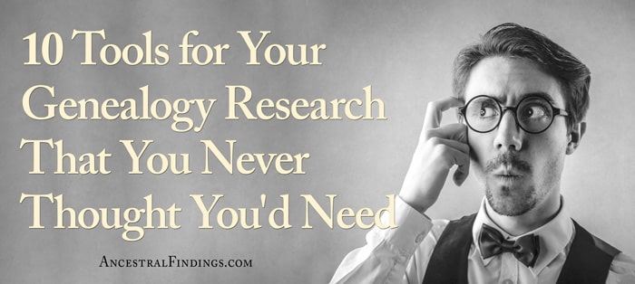 10 Tools for Your Genealogy Research That You Never Thought You'd Need
